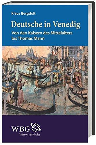 Deutsche in Venedig: Von den Kaisern des Mittelalters bis zu Thomas Mann