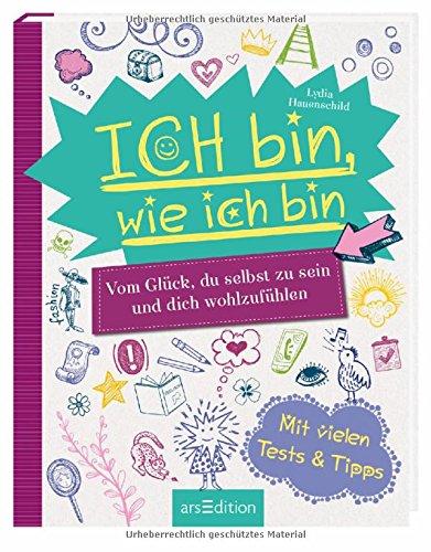 Ich bin, wie ich bin: Vom Glück, du selbst zu sein und dich wohlzufühlen