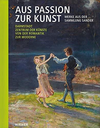 Aus Passion zur Kunst. Werke aus der Sammlung Sander: Darmstadt. Zentrum der Künste von der Romantik zur Moderne. Band 2: Neuerwerbungen 2015 - 2022