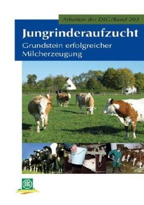 Jungrinderaufzucht. Grundlagen erfolgreicher Milchproduktion: Arbeiten der DLG 203