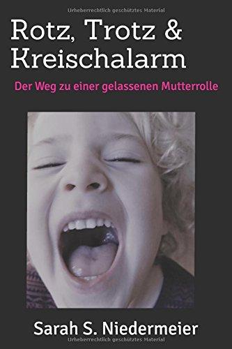 Rotz, Trotz & Kreischalarm: Der Weg zu einer gelassenen Mutterrolle