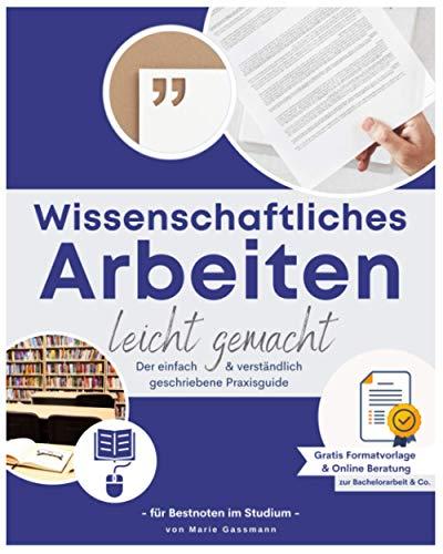 Wissenschaftliches arbeiten leicht gemacht: Der einfach & verständlich geschriebene Praxisguide für Bestnoten im Studium - Inkl. gratis Formatvorlage & gratis online Beratung zur Bachelorarbeit & Co.