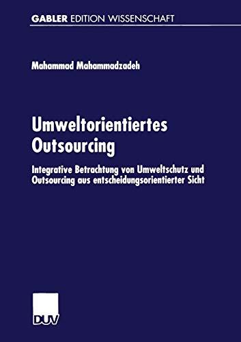 Umweltorientiertes Outsourcing. Integrative Betrachtung von Umweltschutz und Outsourcing aus entscheidungsorientierter Sicht (Gabler Edition Wissenschaft)