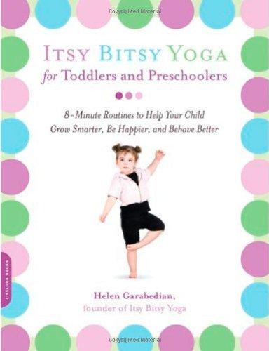 Itsy Bitsy Yoga for Toddlers and Preschoolers: 8-Minute Routines to Help Your Child Grow Smarter, Be Happier, and Behave Better