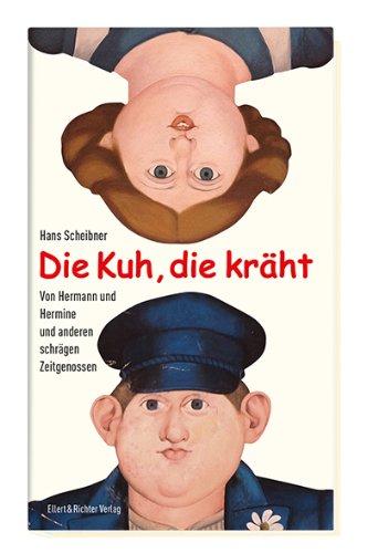 Die Kuh, die kräht: Von Hermann und Hermine und anderen schrägen Zeitgenossen