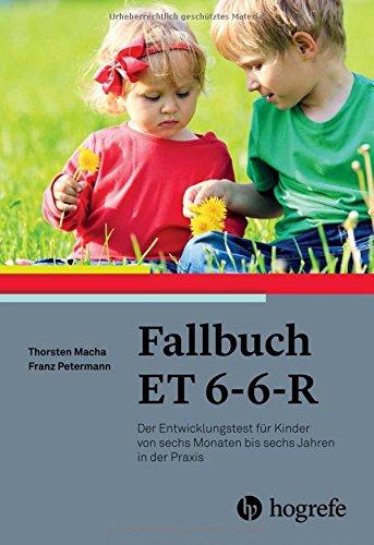 Fallbuch ET 6-6-R: Der Entwicklungstest für Kinder von sechs Monaten bis sechs Jahren in der Praxis