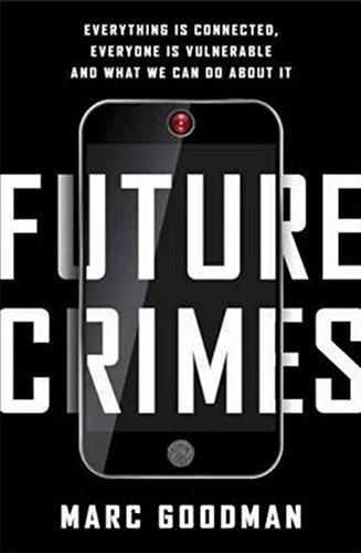 Future Crimes: Everything Is Connected, Everyone Is Vulnerable and What We Can Do About It