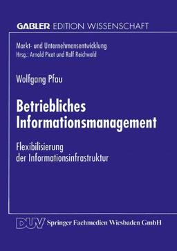 Betriebliches Informationsmanagement: Flexibilisierung Der Informationsinfrastruktur (Markt- Und Unternehmensentwicklung/Markets And Organisations) (German Edition)