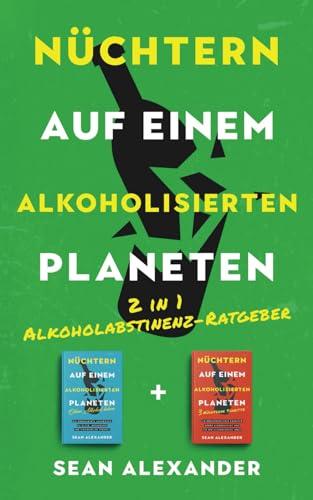 Nüchtern auf einem alkoholisierten Planeten: 2 in 1 Alkoholabstinenz-Ratgeber - So kannst du alkoholfrei leben, gegen Alkoholsucht ankämpfen und dem Alkohol Ade sagen