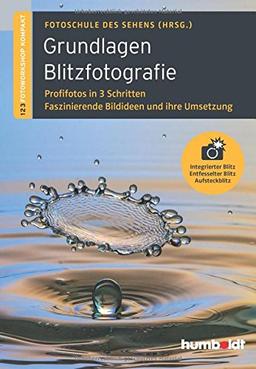 Grundlagen Blitzfotografie: Profilfotos in 3 Schritten. Faszinierende Bildideen und ihre Umsetzung. Integrierter Blitz. Entfesselter Blitz. Aufsteckblitz.