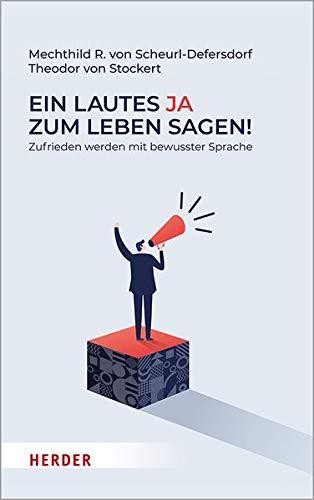 Ein lautes Ja zum Leben sagen!: Zufrieden werden mit bewusster Sprache