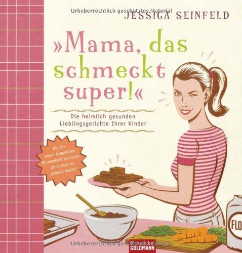 Mama, das schmeckt super!: Die heimlich gesunden Lieblingsgerichte Ihrer Kinder - Wie Sie einen kompletten Blumenkohl servieren, ohne dass es jemand merkt!