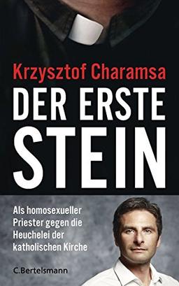 Der erste Stein: Als homosexueller Priester gegen die Heuchelei der katholischen Kirche