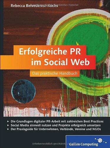 Erfolgreiche PR im Social Web: Öffentlichkeitsarbeit mit Facebook, Twitter & Co. (Galileo Computing)