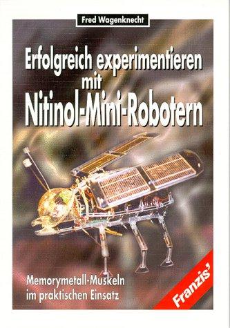 Erfolgreich experimentieren mit Nitinol- Mini- Robotern. Memorymetall Muskeln im praktischen Einsatz