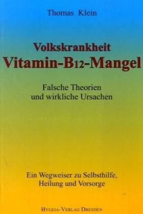 Vitamin - B12 - Mangel: Falsche Theorien und wirkliche Ursachen. Ein Wegweiser zur Selbsthilfe, Heilung und Vorsorge