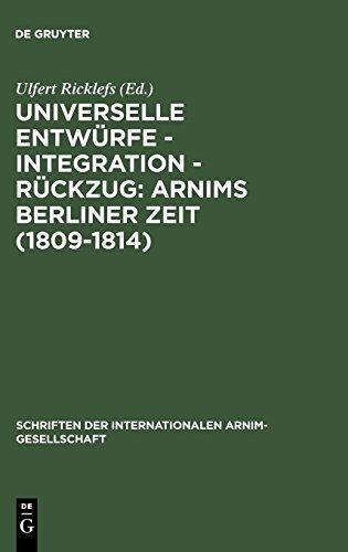 Schriftenreihe der Internationalen Arnim-Gesellschaft, Bd.1, Universelle Entwürfe, Integration, Rückzug: Arnims Berliner Zeit (1809-1814). (Schriften der Internationalen Arnim-Gesellschaft, Band 1)