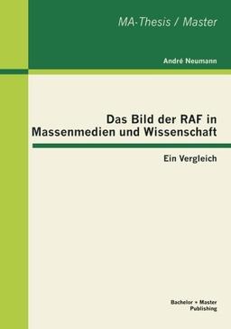 Das Bild der RAF in Massenmedien und Wissenschaft: Ein Vergleich