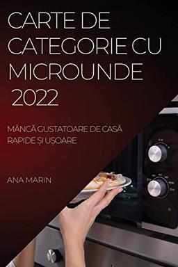 CARTE DE CATEGORIE CU MICROUNDE 2022: MÂNC¿ GUSTATOARE DE CAS¿ RAPIDE ¿I U¿OARE