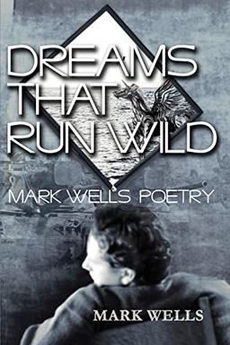 Dreams That Run Wild: Mark Wells Poetry