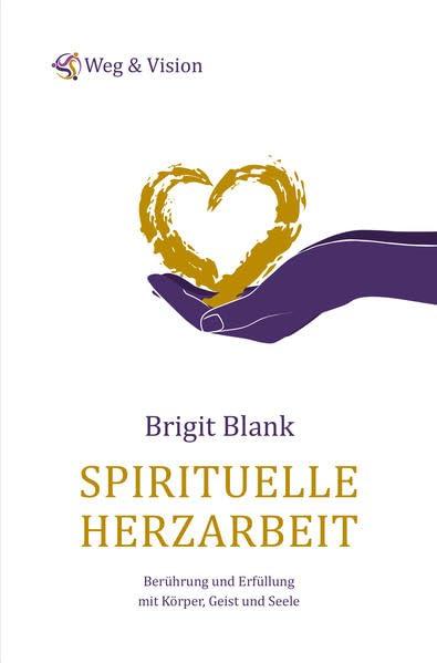 Spirituelle Herzarbeit: Berührung und Erfüllung mit Körper, Geist und Seele