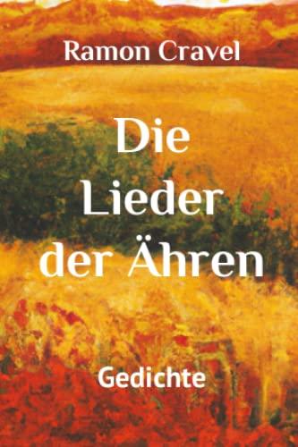 Die Lieder der Ähren: Gedichte