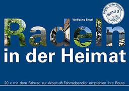 Radeln in der Heimat – Band 2: 20 x Mit dem Fahrrad zur Arbeit - Fahrradpendler empfehlen ihre Route