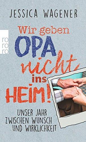 Wir geben Opa nicht ins Heim!: Unser Jahr zwischen Wunsch und Wirklichkeit