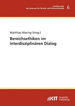 Bereichsethiken im interdisziplinaeren Dialog (Schriftenreihe des Zentrums fuer Technik- und Wirtschaftsethik am Karlsruher Institut fuer Technologie)