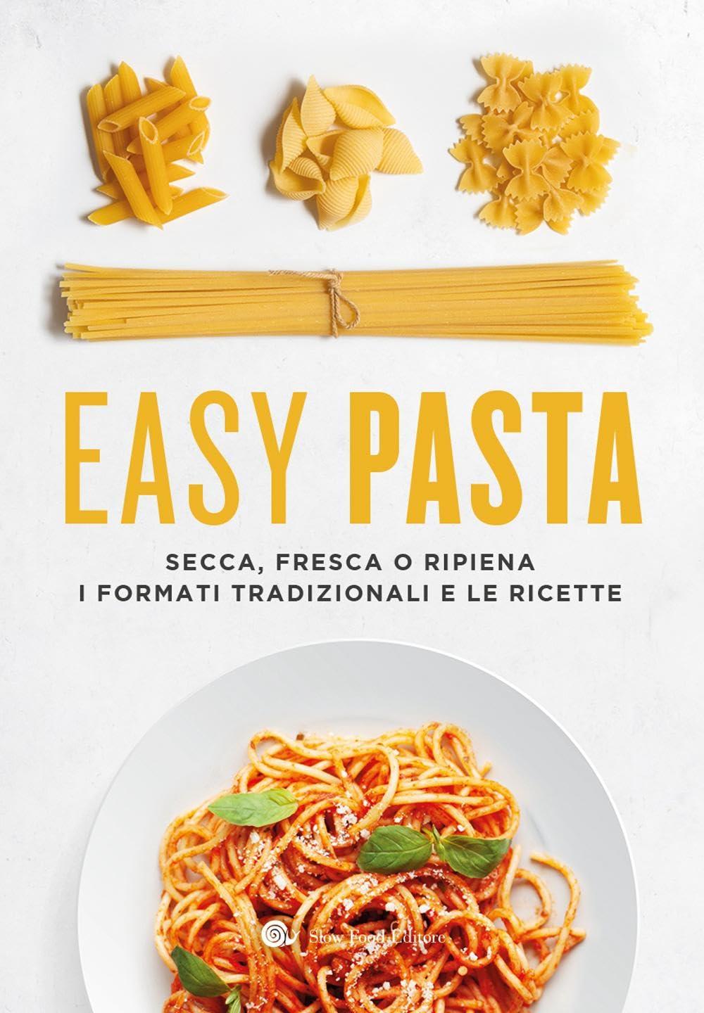 Easy pasta. Secca, fresca o ripiena. I formati tradizionali e le ricette (Slowbook)