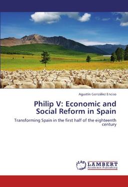 Philip V: Economic and Social Reform in Spain: Transforming Spain in the first half of the eighteenth century