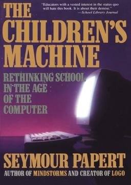 Children's Machine: Rethinking School in the Age of the Computer