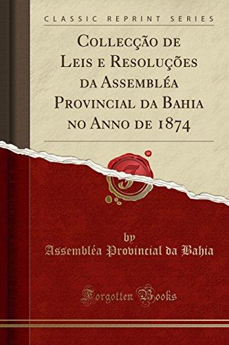 Collecção de Leis e Resoluções da Assembléa Provincial da Bahia no Anno de 1874 (Classic Reprint)