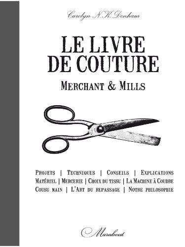 Merchant & Mills : livre de couture : projets, techniques, conseils, explications, matériel, mercerie, choix du tissu, machine à coudre, cousu main, art du repassage, notre philosophie