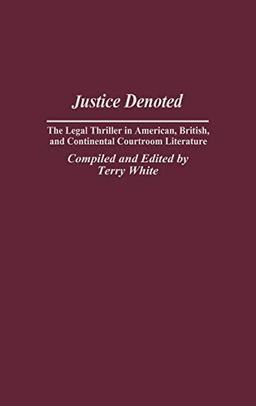 Justice Denoted: The Legal Thriller in American, British, and Continental Courtroom Literature (Bibliographies and Indexes in Popular Culture)