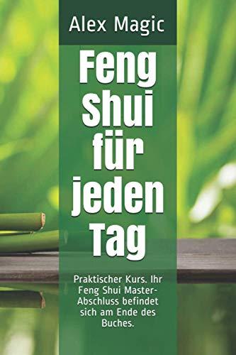 Feng Shui für jeden Tag: Praktischer Kurs. Ihr Feng Shui Master-Abschluss befindet sich am Ende des Buches.