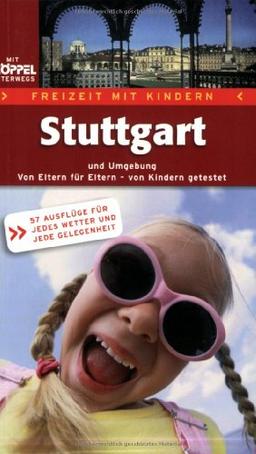 Freizeit mit Kindern - Stuttgart und Umgebung. 93 Ausflüge für jedes Wetter und jede Gelegenheit