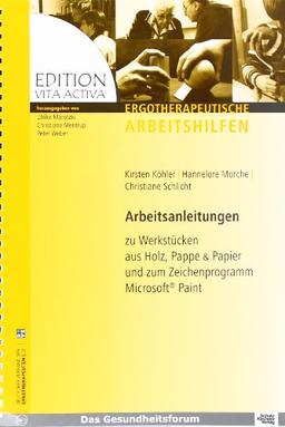 Arbeitsanleitungen zu Werkstücken aus Holz, Pappe & Papier und zum Zeichenprogramm Microsoft Paint: Edition Vita Activa - Ergotherapeutische Arbeitshilfen