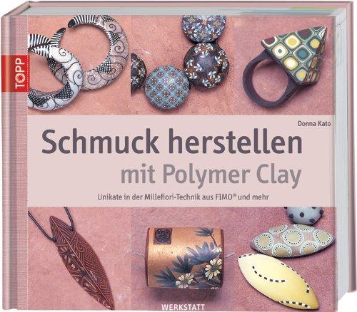 Schmuck herstellen mit Polymer Clay: Unikate in der Millefiori-Technik aus FIMO und mehr