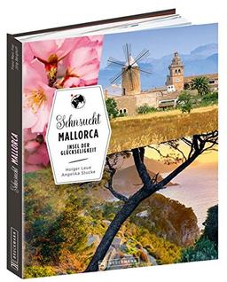 Reiseführer Mallorca: Sehnsucht Mallorca. Insel der Glückseligkeit. Ein opulenter Bildband über Spaniens Baleareninsel mit Palma, dem ... Raiguer, Llevant und den Cuevas des Drach