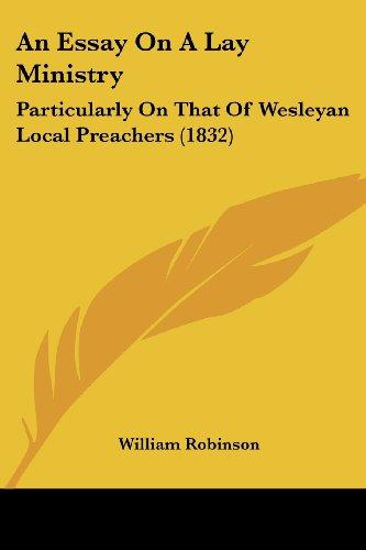 An Essay On A Lay Ministry: Particularly On That Of Wesleyan Local Preachers (1832)