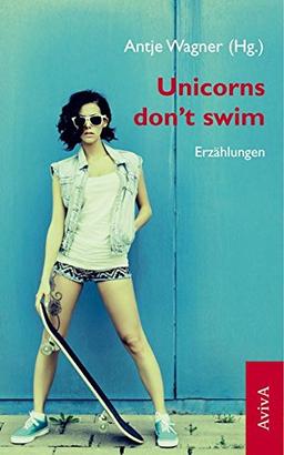 Unicorns don't swim: Erzählungen