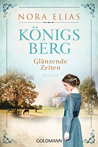 Königsberg. Glänzende Zeiten: Königsberg-Saga 1 - Roman