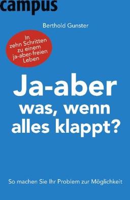 Ja-aber was, wenn alles klappt?: So machen Sie Ihr Problem zur Möglichkeit