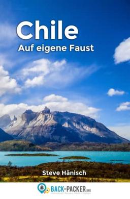 Chile auf eigene Faust: Chile Reiseführer & Wanderführer für Individualreisende