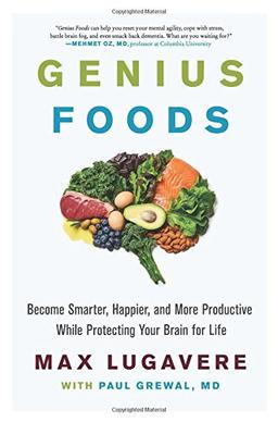 Genius Foods: Become Smarter, Happier, and More Productive While Protecting Your Brain for Life