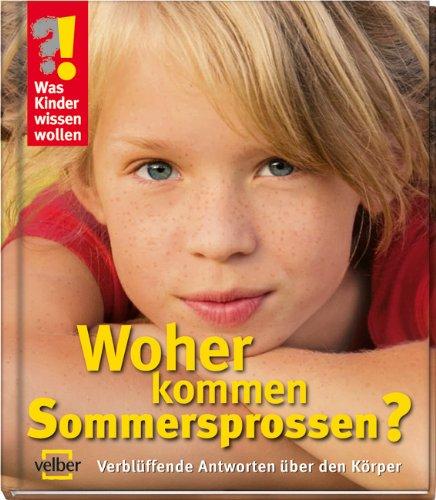 Was Kinder wissen wollen. Woher kommen Sommersprossen?: Verblüffende Antworten über den Körper