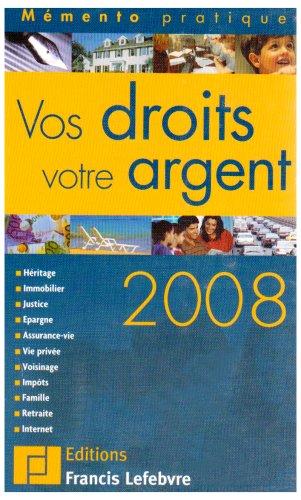 Vos droits, votre argent 2008 : héritage, immobilier, justice, épargne, assurance-vie, vie privée, voisinage, impôts, famille, retraite, Internet