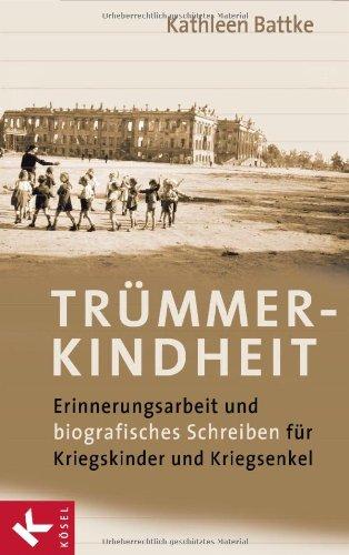 Trümmerkindheit: Erinnerungsarbeit und biografisches Schreiben für Kriegskinder und Kriegsenkel