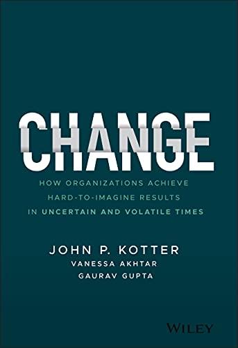 Change: How Organizations Achieve Hard-to-Imagine Results in Uncertain and Volatile Times